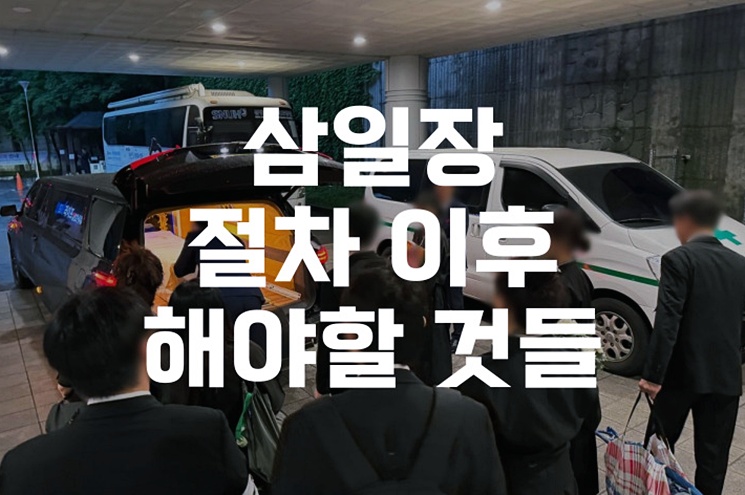 삼일장 절차 이후 해야할 것들, 꼭 챙겨야 할 필수 리스트