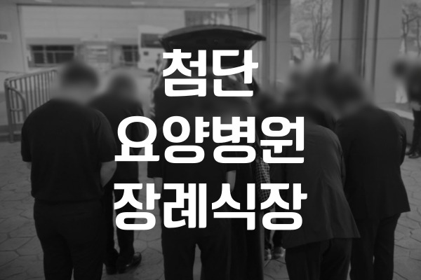 첨단요양병원장례식장 처음 장례를 준비하는 유족을 위한 입관·발인 안내