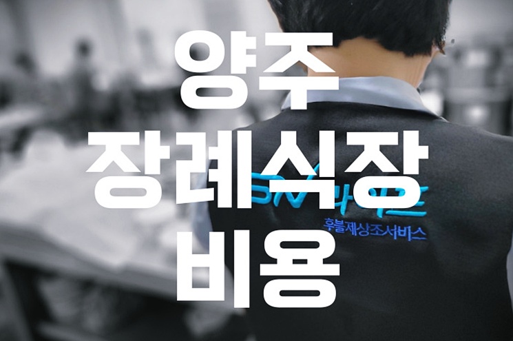 양주 장례식장 비용 추천 가격, 실제 이용자 후기와 함께 알아보기