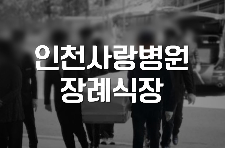 인천사랑병원장례식장 예약부터 일정 관리까지 한눈에 보기