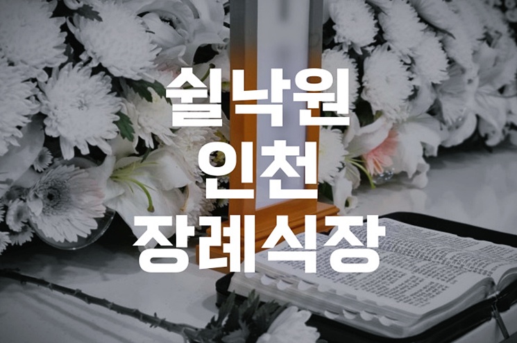 쉴낙원인천장례식장, 가족의 마지막 인사를 위한 고품격 선택