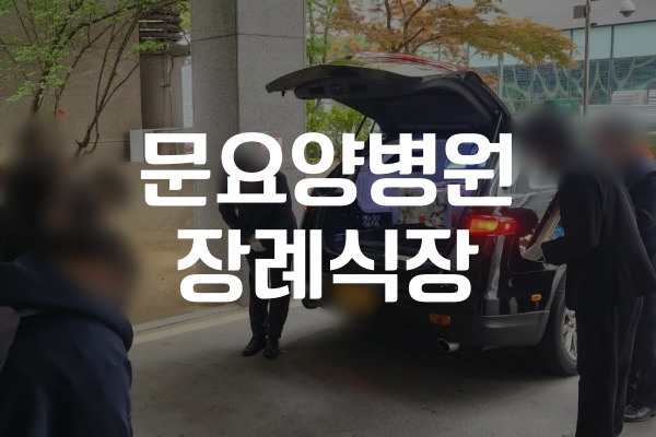 문요양병원장례식장 이용 가이드 빈소, 비용, 절차 정리
