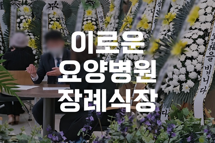 이로운요양병원장례식장 비용 절차 가족장례로 조용하게 준비하기