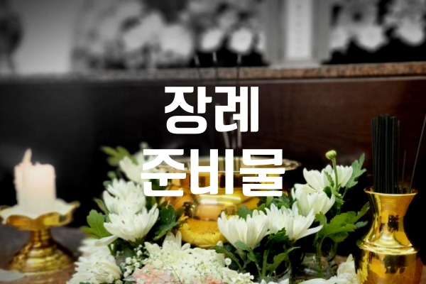 장례 준비물 완벽 가이드 꼭 챙겨야 할 체크리스트