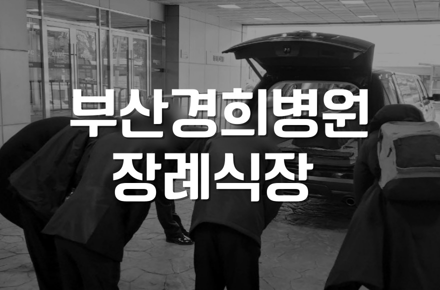 부산경희병원장례식장 발인 준비부터 장례 절차까지 한눈에